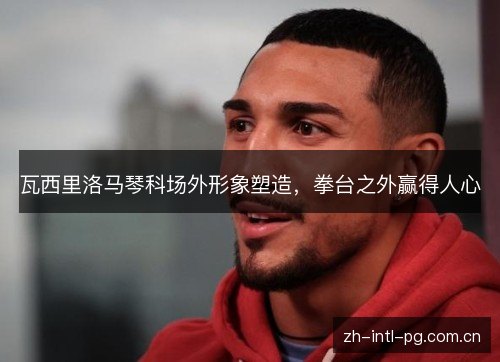 瓦西里洛马琴科场外形象塑造,拳台之外赢得人心 瓦西里洛马琴科场外形象塑造,拳台之外赢得人心