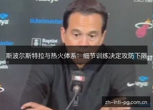 斯波尔斯特拉与热火体系：细节训练决定攻防下限